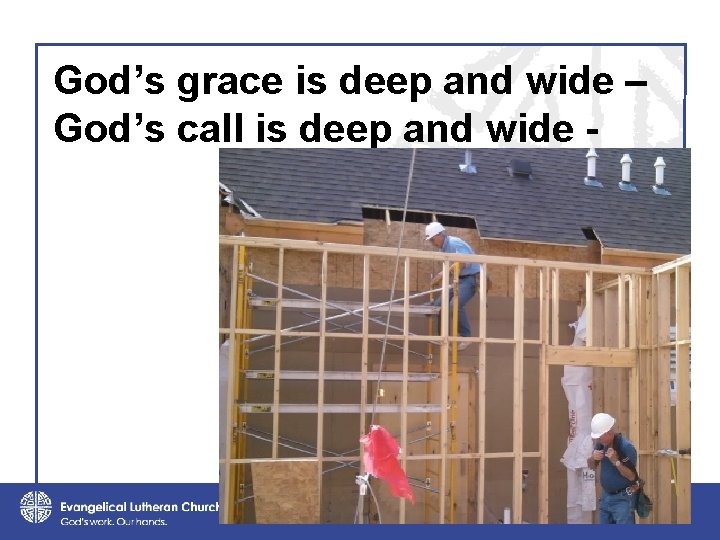 God’s grace is deep and wide – God’s call is deep and wide -