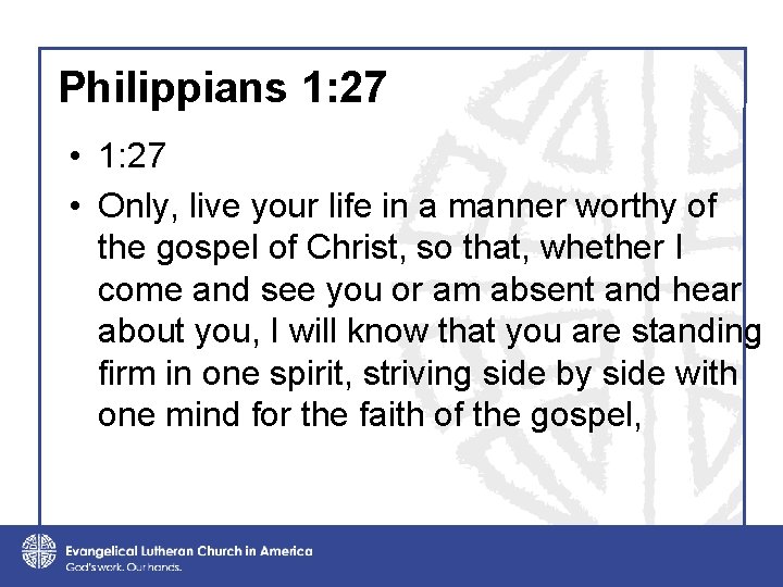 Philippians 1: 27 • Only, live your life in a manner worthy of the