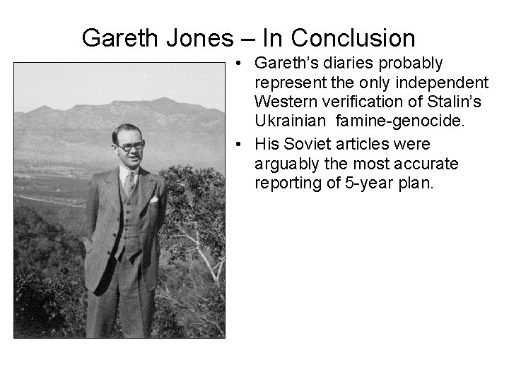 Gareth Jones – In Conclusion • Gareth’s diaries probably represent the only independent Western Gareth Jones – In Conclusion • Gareth’s diaries probably represent the only independent Western