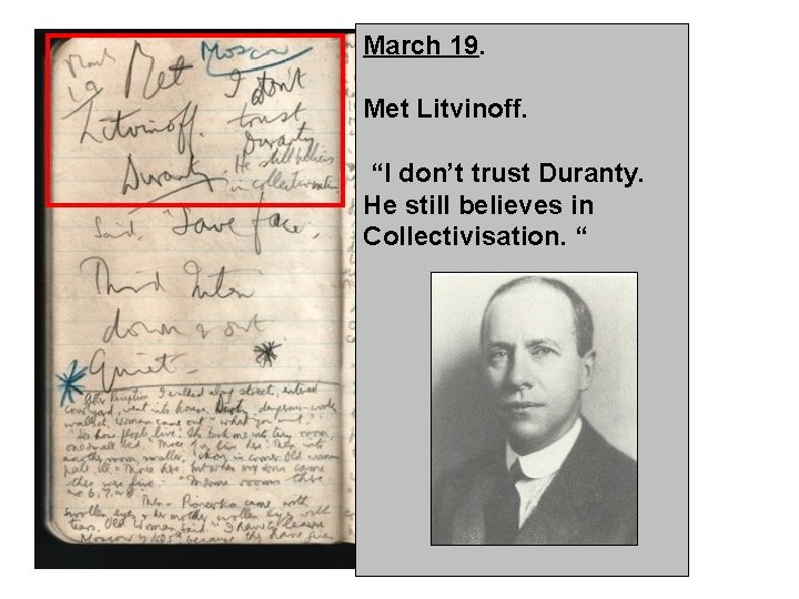 March 19. Met Litvinoff. “I don’t trust Duranty. He still believes in Collectivisation. “ March 19. Met Litvinoff. “I don’t trust Duranty. He still believes in Collectivisation. “
