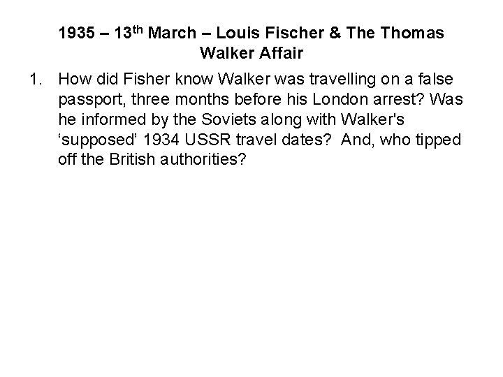 1935 – 13 th March – Louis Fischer & The Thomas Walker Affair 1. 1935 – 13 th March – Louis Fischer & The Thomas Walker Affair 1.