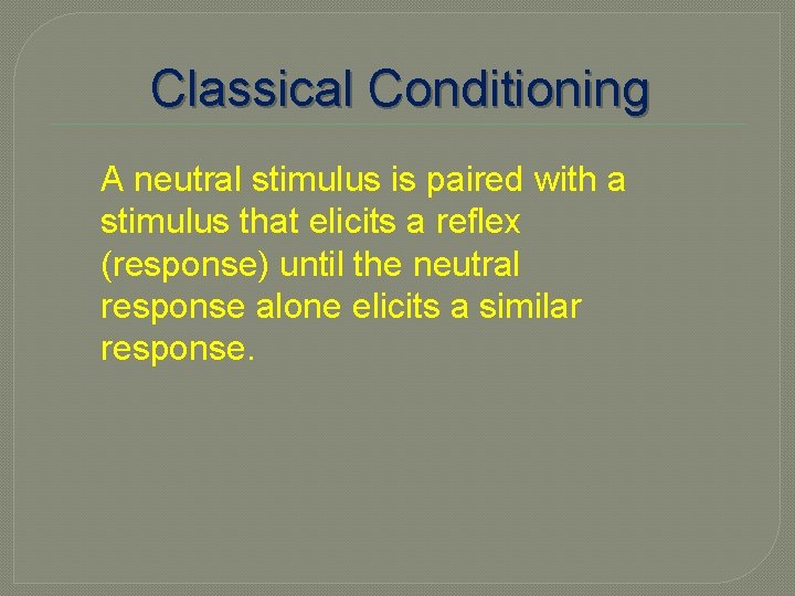 Classical Conditioning A neutral stimulus is paired with a stimulus that elicits a reflex