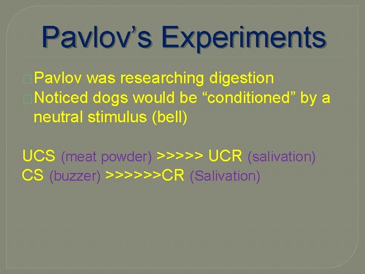 Pavlov’s Experiments �Pavlov was researching digestion �Noticed dogs would be “conditioned” by a neutral