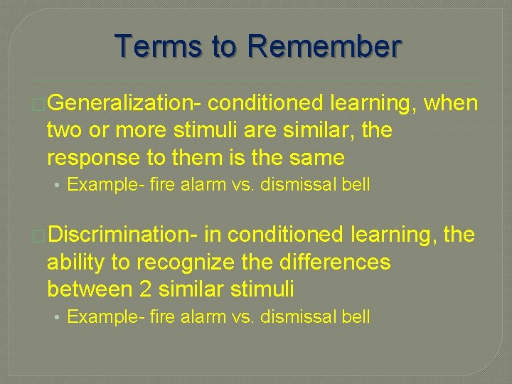 Terms to Remember �Generalization- conditioned learning, when two or more stimuli are similar, the