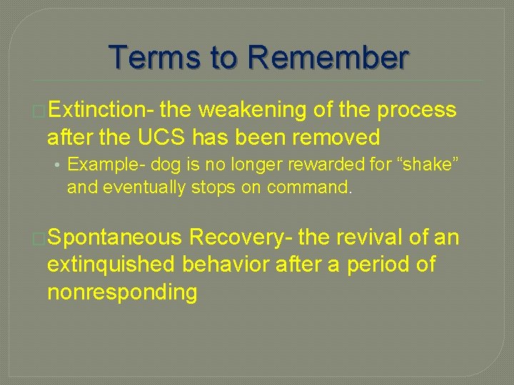 Terms to Remember �Extinction- the weakening of the process after the UCS has been