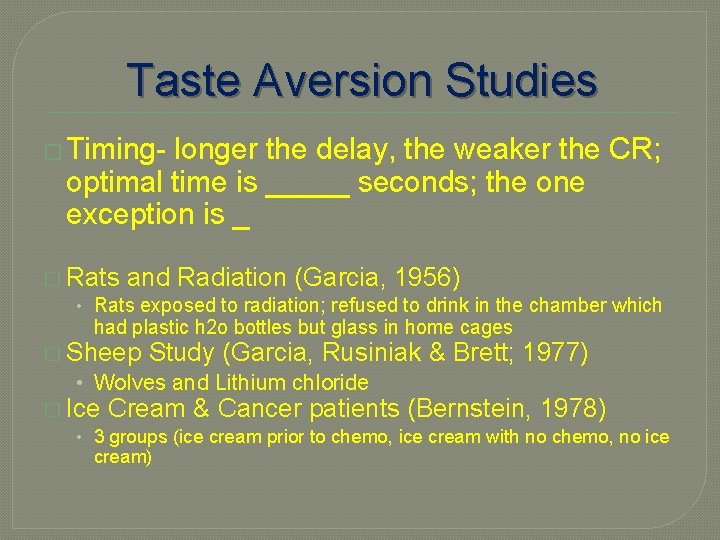 Taste Aversion Studies � Timing- longer the delay, the weaker the CR; optimal time