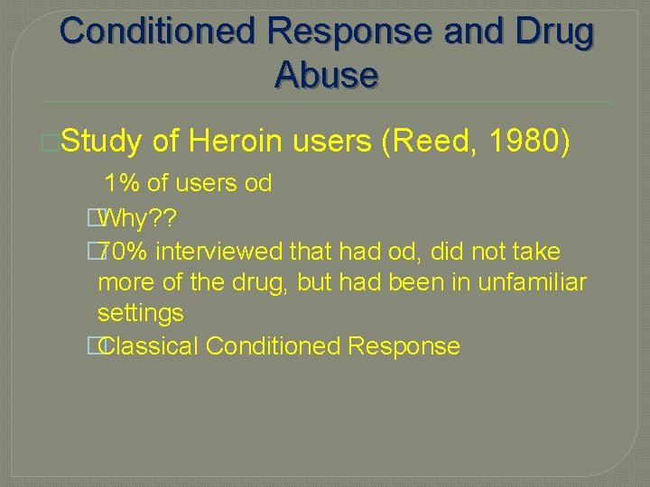 Conditioned Response and Drug Abuse �Study of Heroin users (Reed, 1980) 1% of users