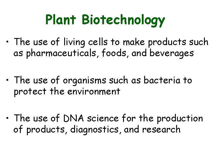 Plant Biotechnology • The use of living cells to make products such as pharmaceuticals,