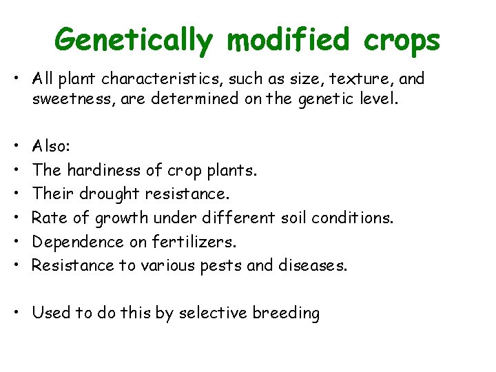 Genetically modified crops • All plant characteristics, such as size, texture, and sweetness, are
