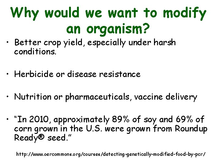 Why would we want to modify an organism? • Better crop yield, especially under