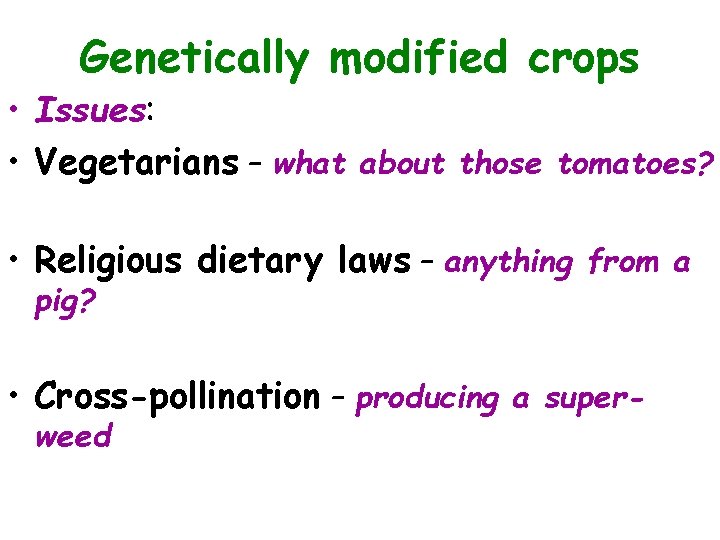 Genetically modified crops • Issues: • Vegetarians – what about those tomatoes? • Religious