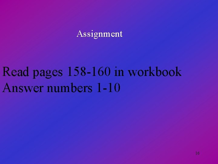 Assignment Read pages 158 -160 in workbook Answer numbers 1 -10 16 