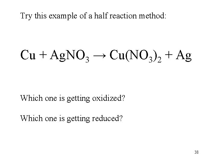 Try this example of a half reaction method: Cu + Ag. NO 3 →