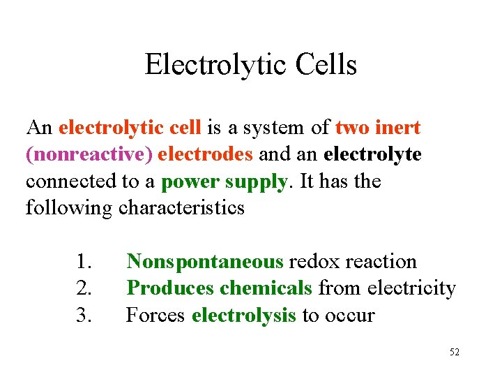 Electrolytic Cells An electrolytic cell is a system of two inert (nonreactive) electrodes and