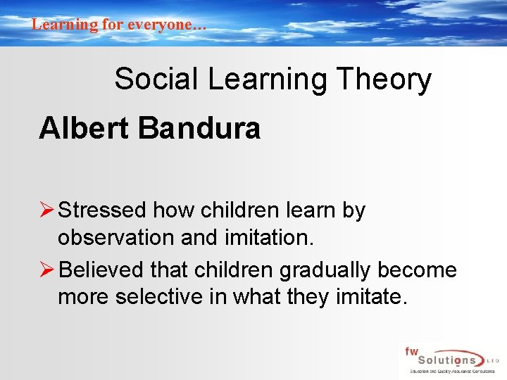 Learning for everyone… Social Learning Theory Albert Bandura Ø Stressed how children learn by