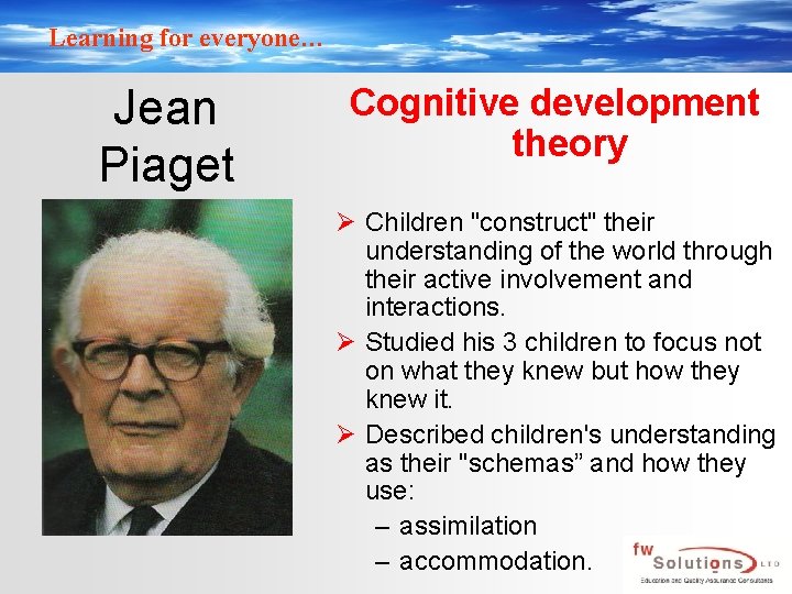 Learning for everyone… Jean Piaget Cognitive development theory Ø Children "construct" their understanding of