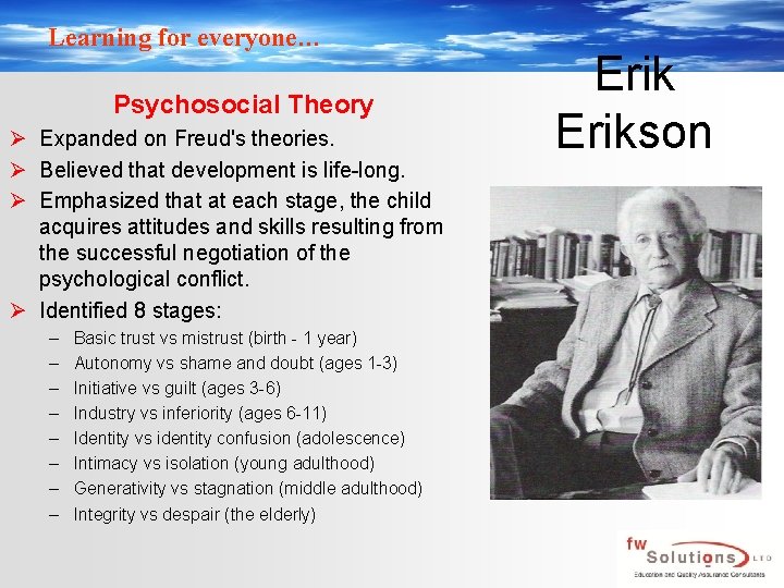 Learning for everyone… Psychosocial Theory Ø Expanded on Freud's theories. Ø Believed that development