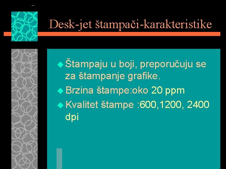 Desk-jet štampači-karakteristike u Štampaju u boji, preporučuju se za štampanje grafike. u Brzina štampe: