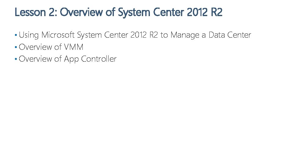 Lesson 2: Overview of System Center 2012 R 2 • Using Microsoft System Center