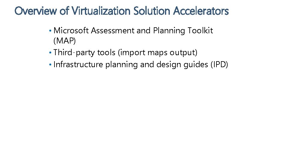 Overview of Virtualization Solution Accelerators • Microsoft Assessment and Planning Toolkit (MAP) • Third-party