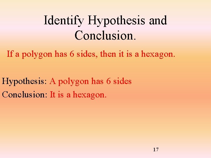 Identify Hypothesis and Conclusion. If a polygon has 6 sides, then it is a