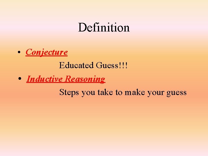 Definition • Conjecture Educated Guess!!! Inductive Reasoning Steps you take to make your guess