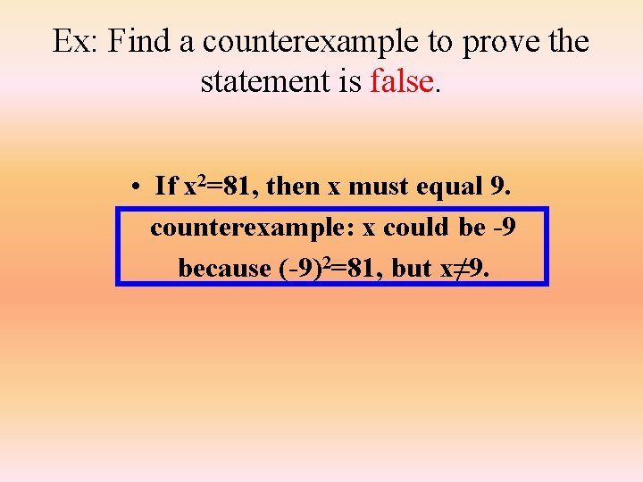 Ex: Find a counterexample to prove the statement is false. • If x 2=81,