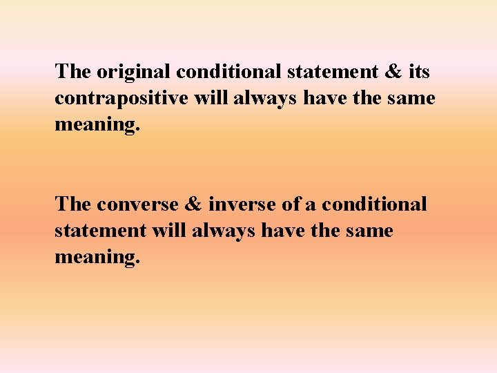 The original conditional statement & its contrapositive will always have the same meaning. The