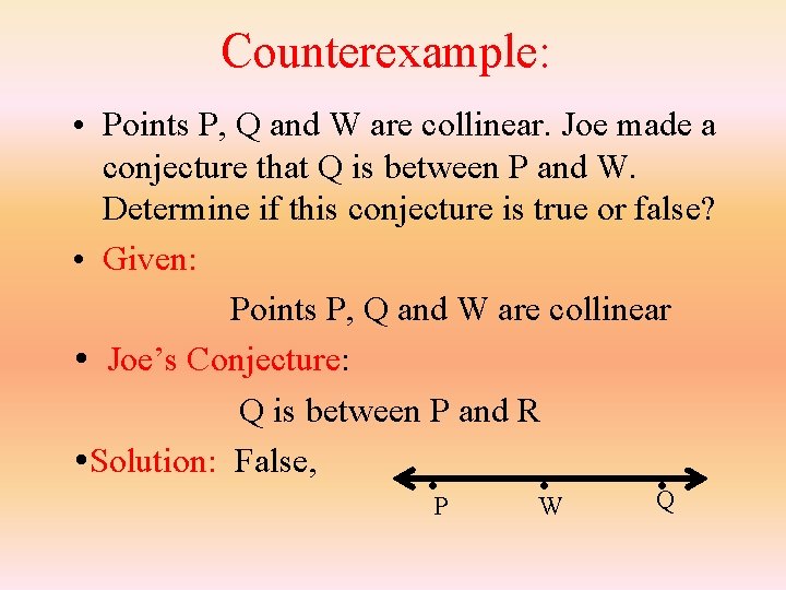 Counterexample: • Points P, Q and W are collinear. Joe made a conjecture that