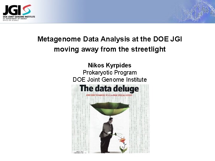 Metagenome Data Analysis at the DOE JGI moving away from the streetlight Nikos Kyrpides