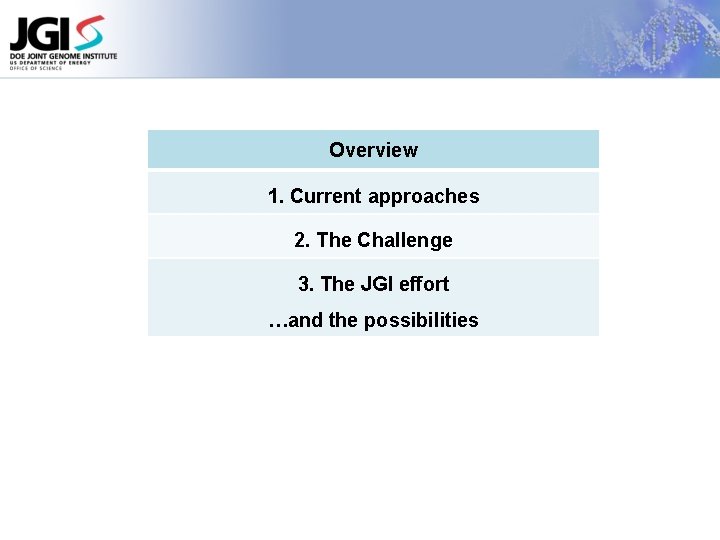 Overview 1. Current approaches 2. The Challenge 3. The JGI effort …and the possibilities