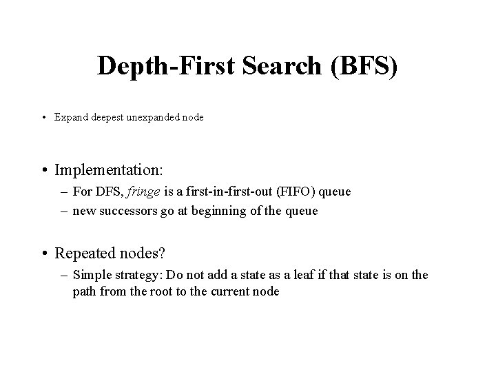 Depth-First Search (BFS) • Expand deepest unexpanded node • Implementation: – For DFS, fringe