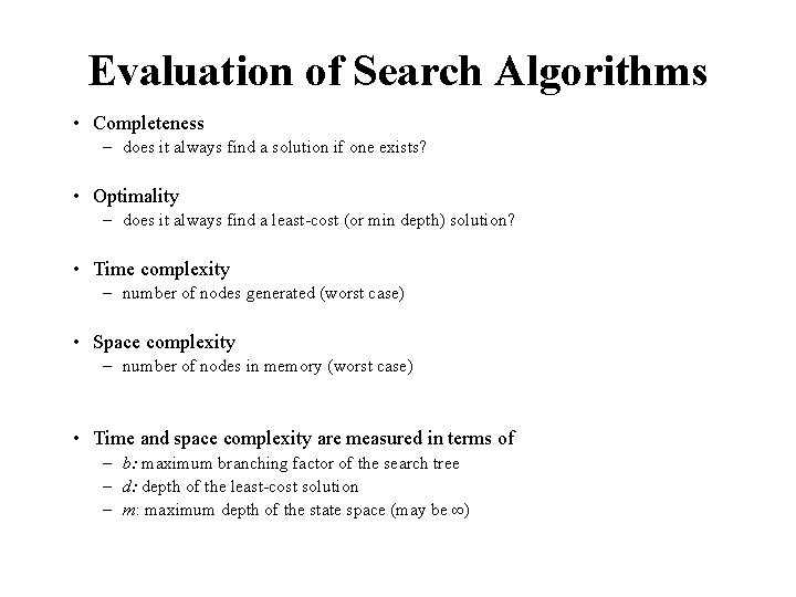 Evaluation of Search Algorithms • Completeness – does it always find a solution if