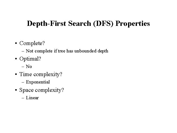 Depth-First Search (DFS) Properties • Complete? – Not complete if tree has unbounded depth