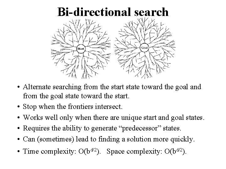 Bi-directional search • Alternate searching from the start state toward the goal and from