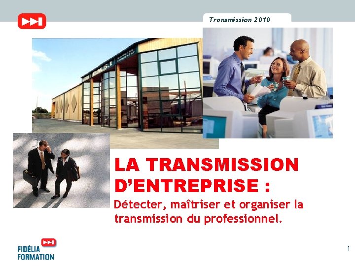 Transmission 2010 2009 Transmission LA TRANSMISSION D’ENTREPRISE : Détecter, maîtriser et organiser la transmission