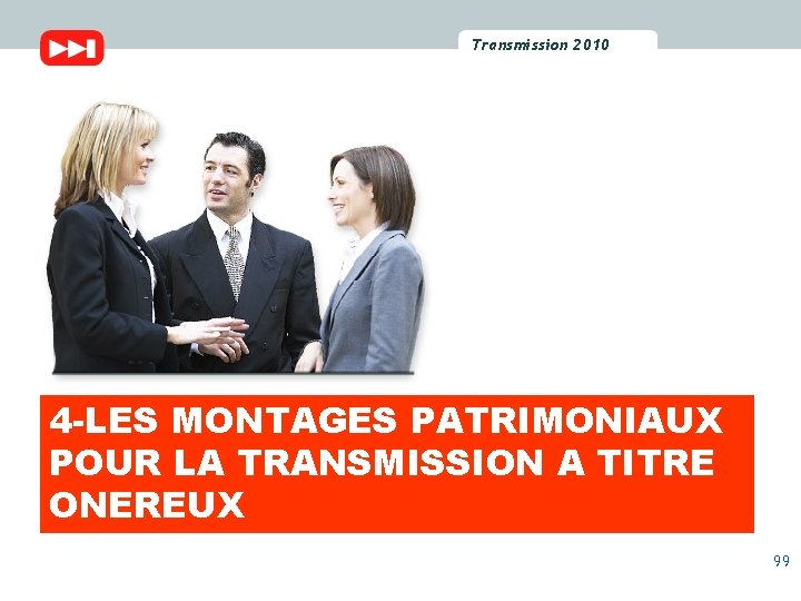 Transmission 2010 2009 Transmission 4 -LES MONTAGES PATRIMONIAUX POUR LA TRANSMISSION A TITRE ONEREUX