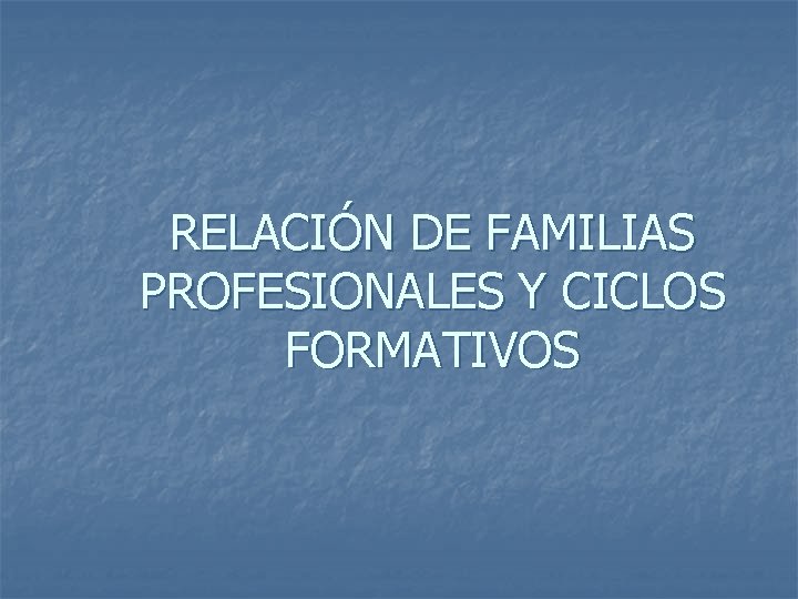 RELACIÓN DE FAMILIAS PROFESIONALES Y CICLOS FORMATIVOS 