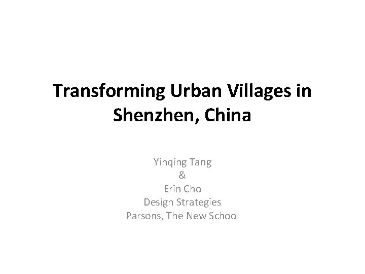 Transforming Urban Villages in Shenzhen, China Yinqing Tang & Erin Cho Design Strategies Parsons,