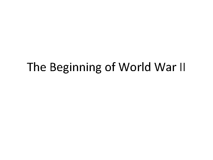 The Beginning of World War II The Beginning of World War II