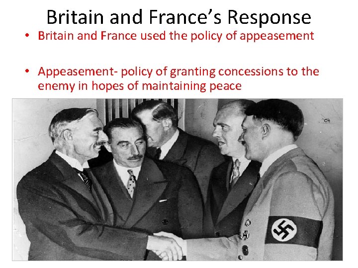 Britain and France’s Response • Britain and France used the policy of appeasement • Britain and France’s Response • Britain and France used the policy of appeasement •