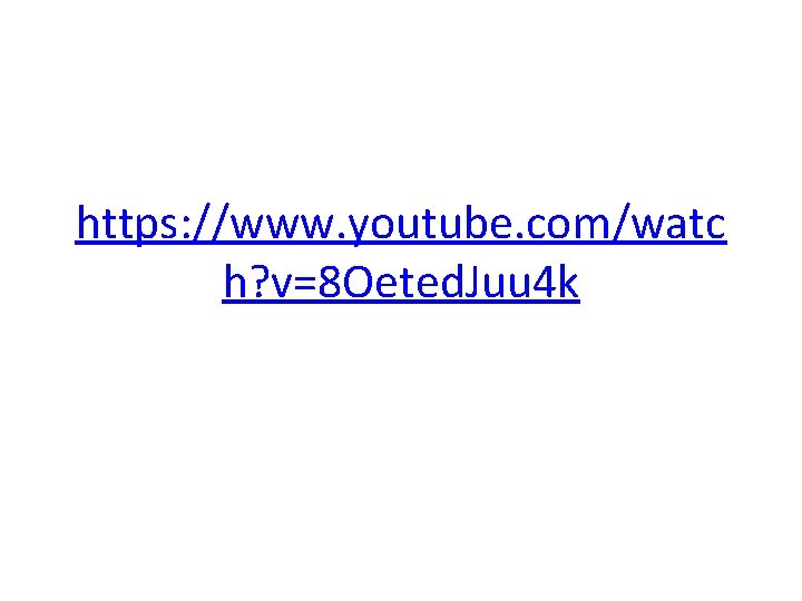 https: //www. youtube. com/watc h? v=8 Oeted. Juu 4 k https: //www. youtube. com/watc h? v=8 Oeted. Juu 4 k