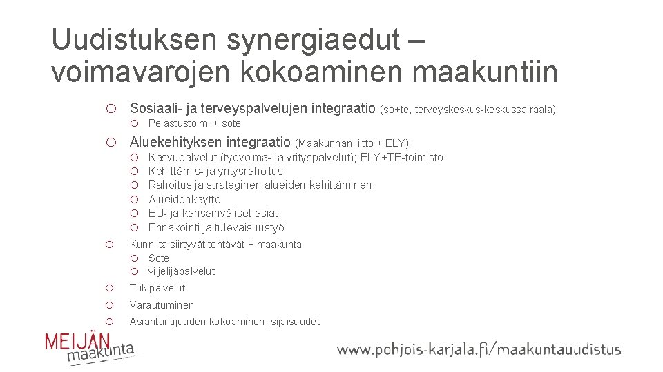 Uudistuksen synergiaedut – voimavarojen kokoaminen maakuntiin o Sosiaali- ja terveyspalvelujen integraatio (so+te, terveyskeskus-keskussairaala) o