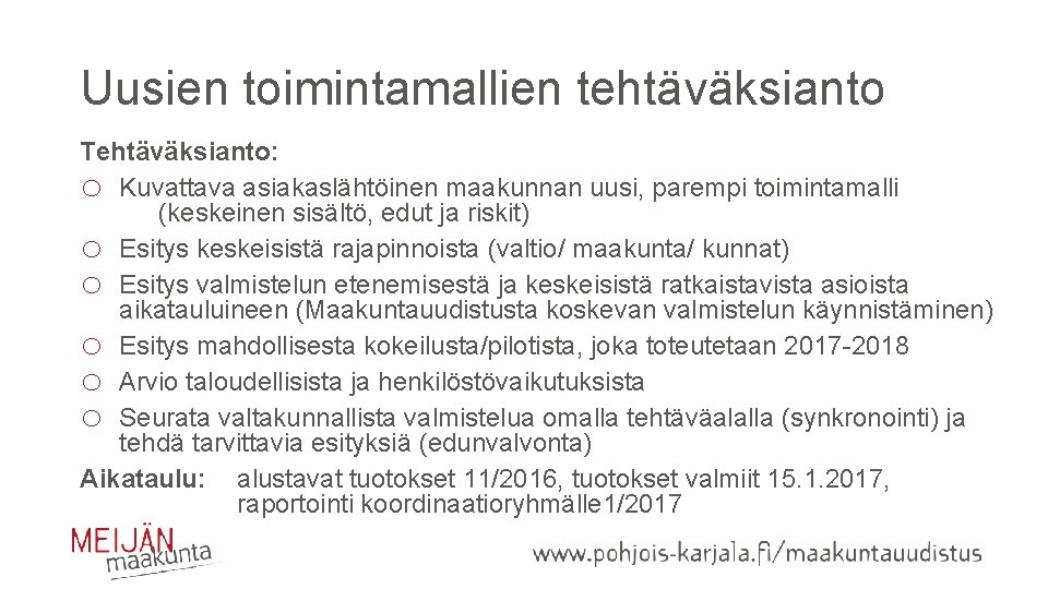 Uusien toimintamallien tehtäväksianto Tehtäväksianto: o Kuvattava asiakaslähtöinen maakunnan uusi, parempi toimintamalli (keskeinen sisältö, edut