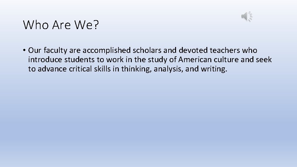 Who Are We? • Our faculty are accomplished scholars and devoted teachers who introduce