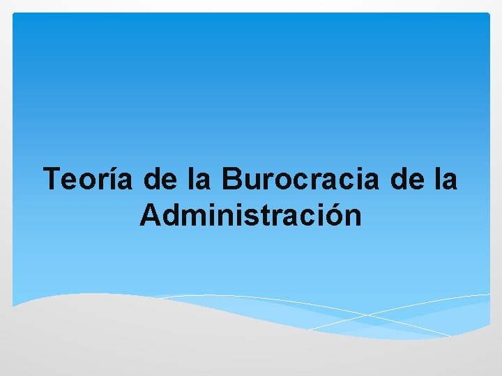 Teoría de la Burocracia de la Administración 