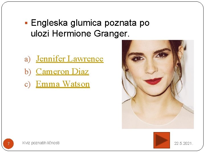 § Engleska glumica poznata po ulozi Hermione Granger. a) Jennifer Lawrence b) Cameron Diaz