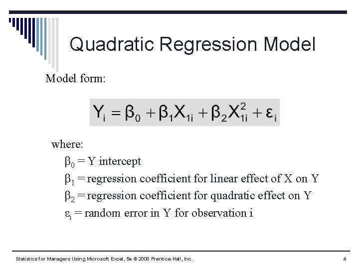 Quadratic Regression Model form: where: β 0 = Y intercept β 1 = regression