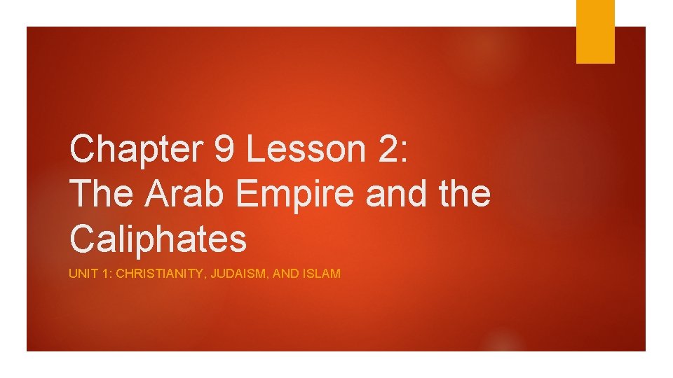 Chapter 9 Lesson 2: The Arab Empire and the Caliphates UNIT 1: CHRISTIANITY, JUDAISM,