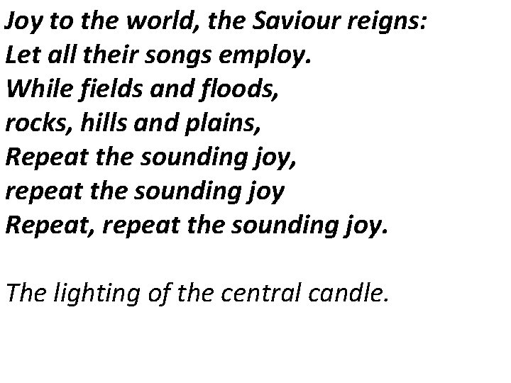 Joy to the world, the Saviour reigns: Let all their songs employ. While fields